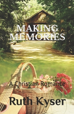 Making Memories: A Christian Romance by Ruth Kyser
