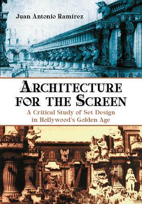 Architecture for the Screen: A Critical Study of Set Design in Hollywood's Golden Age by Juan Antonio Ramírez