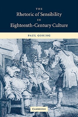 The Rhetoric of Sensibility in Eighteenth-Century Culture by Paul Goring