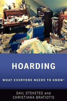 Hoarding: What Everyone Needs to Know® by Gail Steketee, Christiana Bratiotis