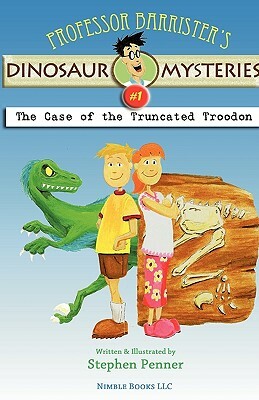 Professor Barrister's Dinosaur Mysteries #1: The Case of the Truncated Troodon by Stephen Penner