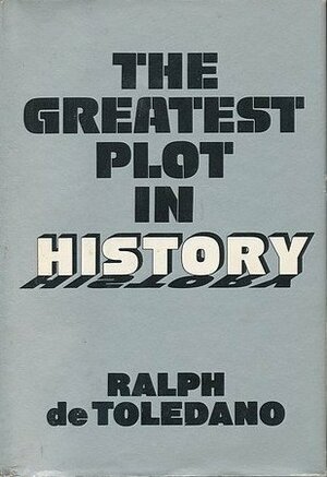 The Greatest Plot in History by Ralph de Toledano