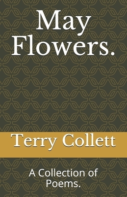 May Flowers.: A Collection of Poems. by Terry Collett