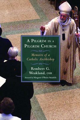 A Pilgrim in a Pilgrim Church: Memoirs of a Catholic Archbishop by Rembert G. Weakland