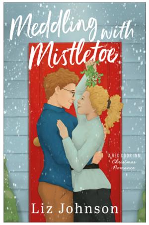 Meddling with Mistletoe: A Red Door Inn Christmas Romance by Liz Johnson