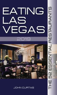 Eating Las Vegas 2019: The 52 Essential Restaurants by John Curtas