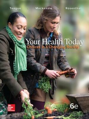 Your Health Today: Choices in a Changing Society [With Access Code] by Sara L. C. MacKenzie, David W. Rosenthal, Michael L. Teague