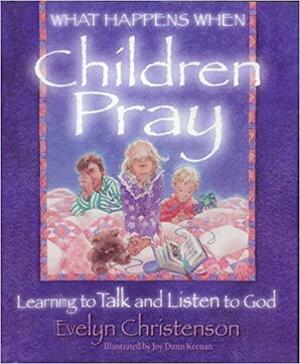 What Happens when Children Pray: Learning to Talk and Listen to God by Liz Duckworth, Evelyn Christenson