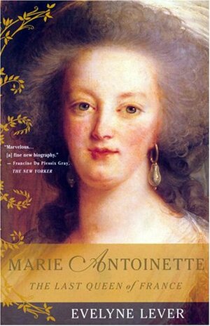 Marie Antionette: The Last Queen Of France by Évelyne Lever