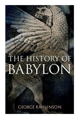 The History of Babylon: Illustrated Edition by George Rawlinson