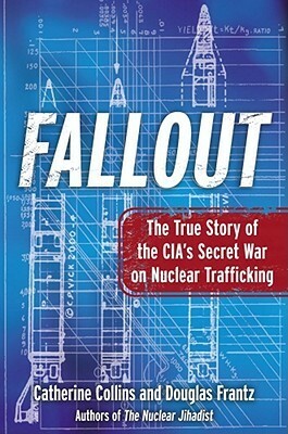 Fallout: The True Story of the CIA's Secret War on Nuclear Trafficking by Doug Frantz, Douglas Frantz, Catherine Collins