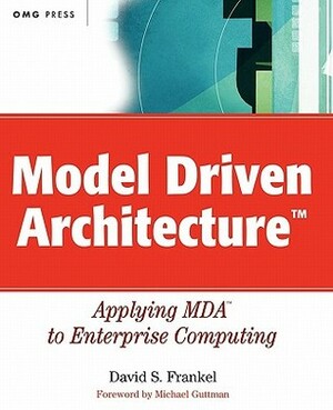 Model Driven Architecture: Applying MDA to Enterprise Computing by David S. Frankel, Michael Guttman