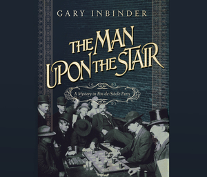 The Man Upon the Stair: A Mystery in Fin de Siècle Paris by Gary Inbinder