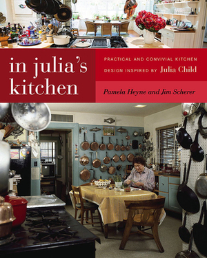 In Julia's Kitchen: Practical and Convivial Kitchen Design Inspired by Julia Child by Jim Scherer, Pamela Heyne