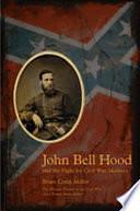 John Bell Hood and the Fight for Civil War Memory by Brian Craig Miller