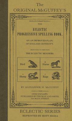 The Eclectic Progressive Spelling Book by Alexander H. McGuffey