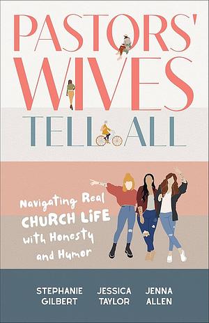 Pastors' Wives Tell All: Navigating Real Church Life with Honesty and Humor by Stephanie Gilbert