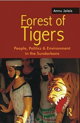 Forest of Tigers: People, Politics and Environment in the Sundarbans by Annu Jalais