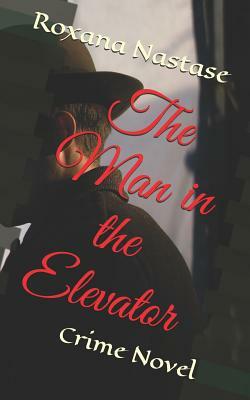 The Man in the Elevator: Crime Novel by Roxana Nastase