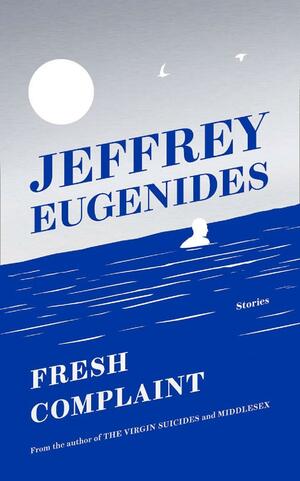 Fresh Complaint by Jeffrey Eugenides