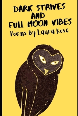 Dark Strives And Full Moon Vibes: A Collection of Poems by Laura Rose