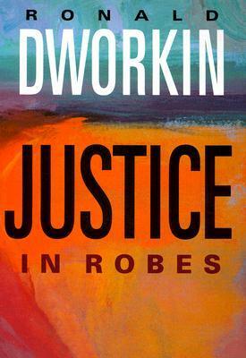Justice in Robes by Ronald Dworkin