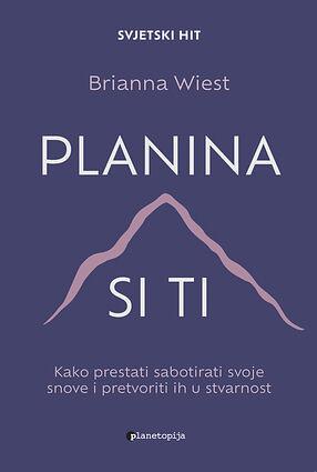 Planina si ti: Kako prestati sabotirati svoje snove i pretvoriti ih u stvarnost by Brianna Wiest, Marina Barun