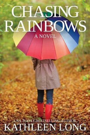 Chasing Rainbows: A Novel by Kathleen Long