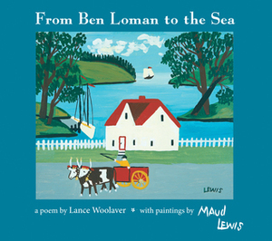 From Ben Loman to the Sea by Maud Lewis, Lance Woolaver