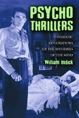 Psycho Thrillers: Cinematic Explorations of the Mysteries of the Mind by William Indick