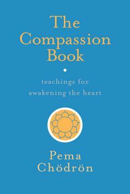 The Compassion Book: Teachings for Awakening the Heart by Pema Chödrön