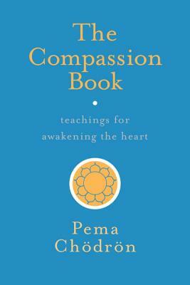 The Compassion Book: Teachings for Awakening the Heart by Pema Chödrön