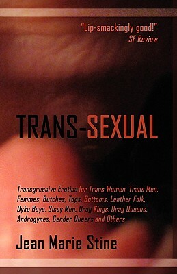 Trans-Sexual: Transgressive Erotica for Mtfs, Ftms, Butches, Femmes, Tops, Bottoms, Leather Folk, Dyke Boys, Sissy Men, Drag Kings, by Jean Marie Stine