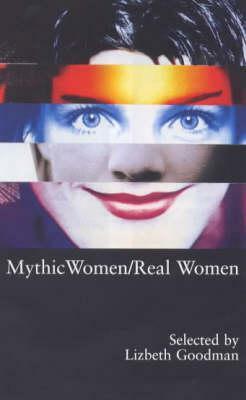 Mythic Women/Real Women: Plays and Performance Pieces by Women by Lizbeth Goodman