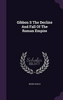 Gibbon S the Decline and Fall of the Roman Empire by Moses Hadas