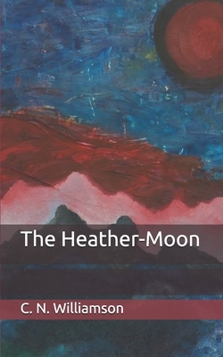 The Heather-Moon by C.N. Williamson, A.M. Williamson