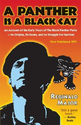 A Panther Is a Black Cat: An Account of the Early Years of the Black Panther Party -- Its Origins, Its Goals, and Its Struggle for Survival by Reginald Major