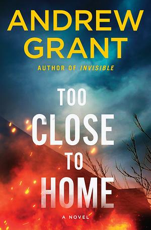 Too Close to Home: A Novel by Andrew Grant