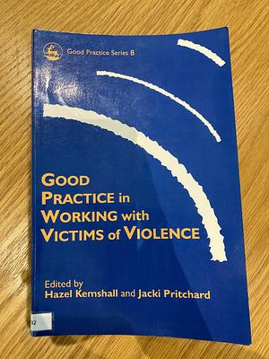 Good Practice in Working with Victims of Violence by Jacki Pritchard, Hazel Kemshall