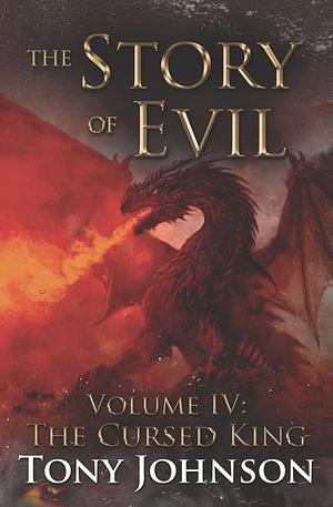 The Story of Evil - Volume IV: The Cursed King by Tony Johnson