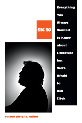 Everything You Always Wanted to Know about Literature But Were Afraid to Ask Zizek: Sic 10 by 