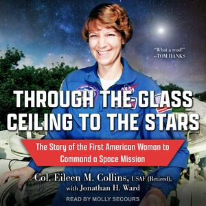Through the Glass Ceiling to the Stars: The Story of the First American Woman to Command a Space Mission by Eileen M. Collins, Jonathan H. Ward