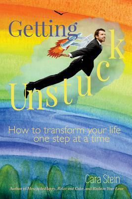 Getting Unstuck: How to transform your life one step at a time by Cara Stein