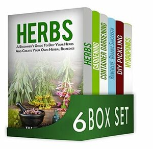 Herbs and Spices 6 in 1 Box Set : Herbs, Gardening, Container Gardening, Homemade Organic Sunscreen, DIY Pickling, Hydroponics by Jennifer Morris, Emma Miller, Liam Brown, William Jones, James Moore