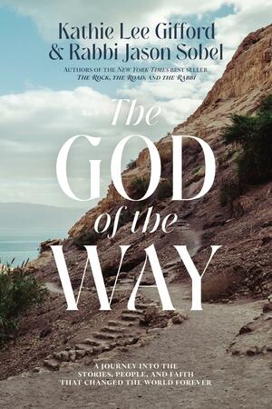 TheGod of the Way: A Journey into the Stories, People, and Faith That Changed the World Forever by Kathie Lee Gifford, Jason Sobel