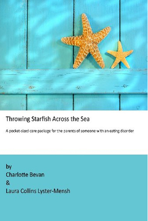 Throwing Starfish Across the Sea: A pocket-sized care package for the parents of someone with an eating disorder by Charlotte Bevan, Laura Collins