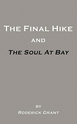 The Final Hike and the Soul at Bay by Roderick Grant