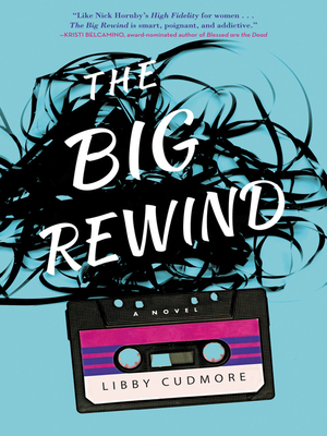 The Big Rewind: A Novel by Libby Cudmore
