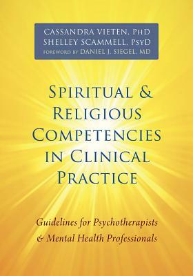 Spiritual and Religious Competencies in Clinical Practice: Guidelines for Psychotherapists and Mental Health Professionals by Shelley Scammell, Cassandra Vieten