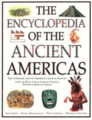 The Encyclopedia of the Ancient Americas: The Everyday Life of America's Native Peoples: Aztec & Maya, Inca, Arctic Peoples, Native American Indian by Jen Green, Fiona MacDonald, Philip Steele